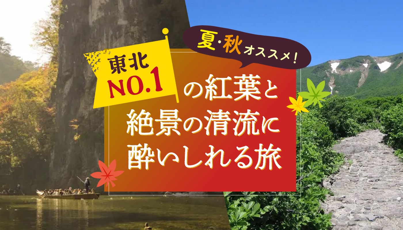 夏･秋 オススメ！東北NO.１の紅葉と絶景の清流に酔いしれる旅